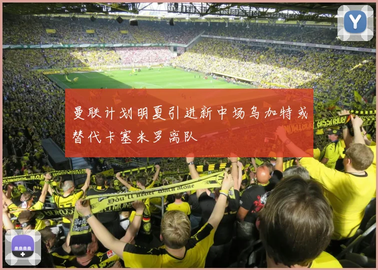 曼联计划明夏引进新中场乌加特或替代卡塞米罗离队