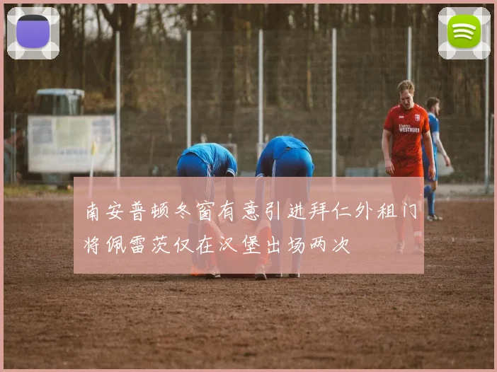 南安普顿冬窗有意引进拜仁外租门将佩雷茨仅在汉堡出场两次