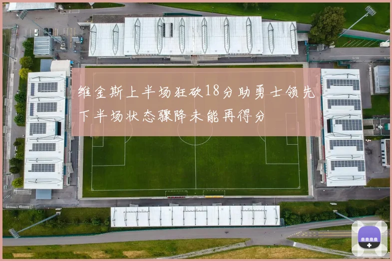 维金斯上半场狂砍18分助勇士领先下半场状态骤降未能再得分