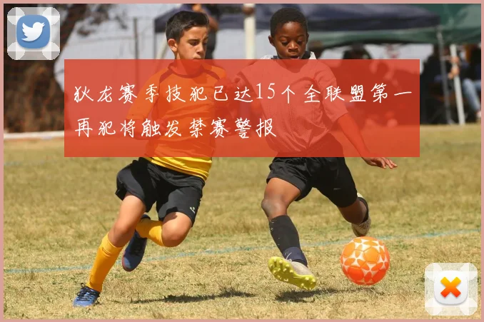 狄龙赛季技犯已达15个全联盟第一再犯将触发禁赛警报